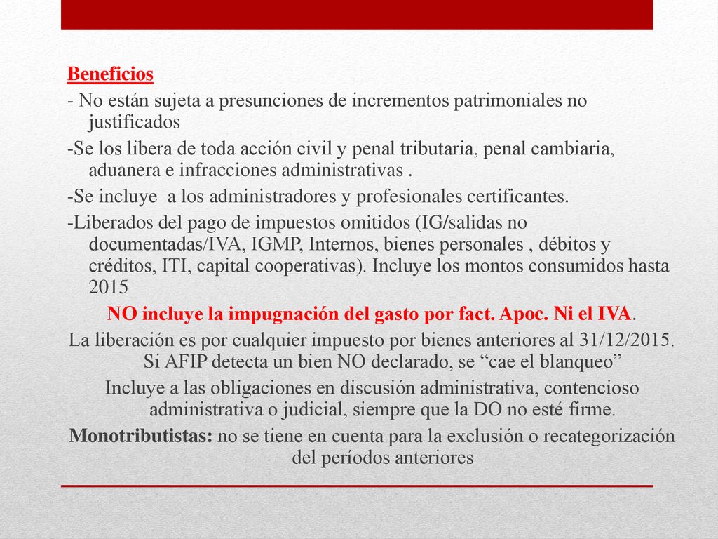 Beneficios - No están sujeta a presunciones de incrementos patrimoniales no justificados -Se los libera de toda acción civil y penal tributaria, penal cambiaria, aduanera e infracciones administrativas .