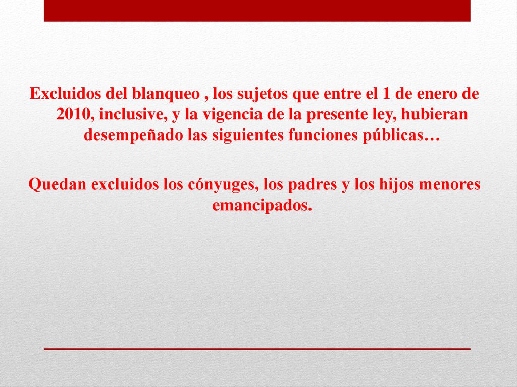 Excluidos del blanqueo , los sujetos que entre el 1 de enero de 2010, inclusive, y la vigencia de la presente ley, hubieran desempeñado las siguientes funciones públicas…