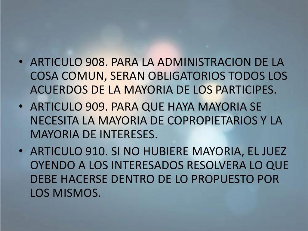 ARTICULO 908. PARA LA ADMINISTRACION DE LA COSA COMUN, SERAN OBLIGATORIOS TODOS LOS ACUERDOS DE LA MAYORIA DE LOS PARTICIPES.