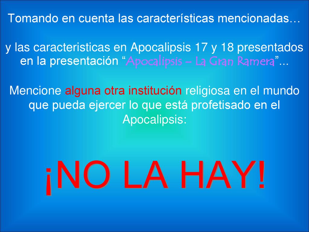 Tomando en cuenta las características mencionadas… y las caracteristicas en Apocalipsis 17 y 18 presentados en la presentación Apocalipsis – La Gran Ramera ... Mencione alguna otra institución religiosa en el mundo que pueda ejercer lo que está profetisado en el Apocalipsis: