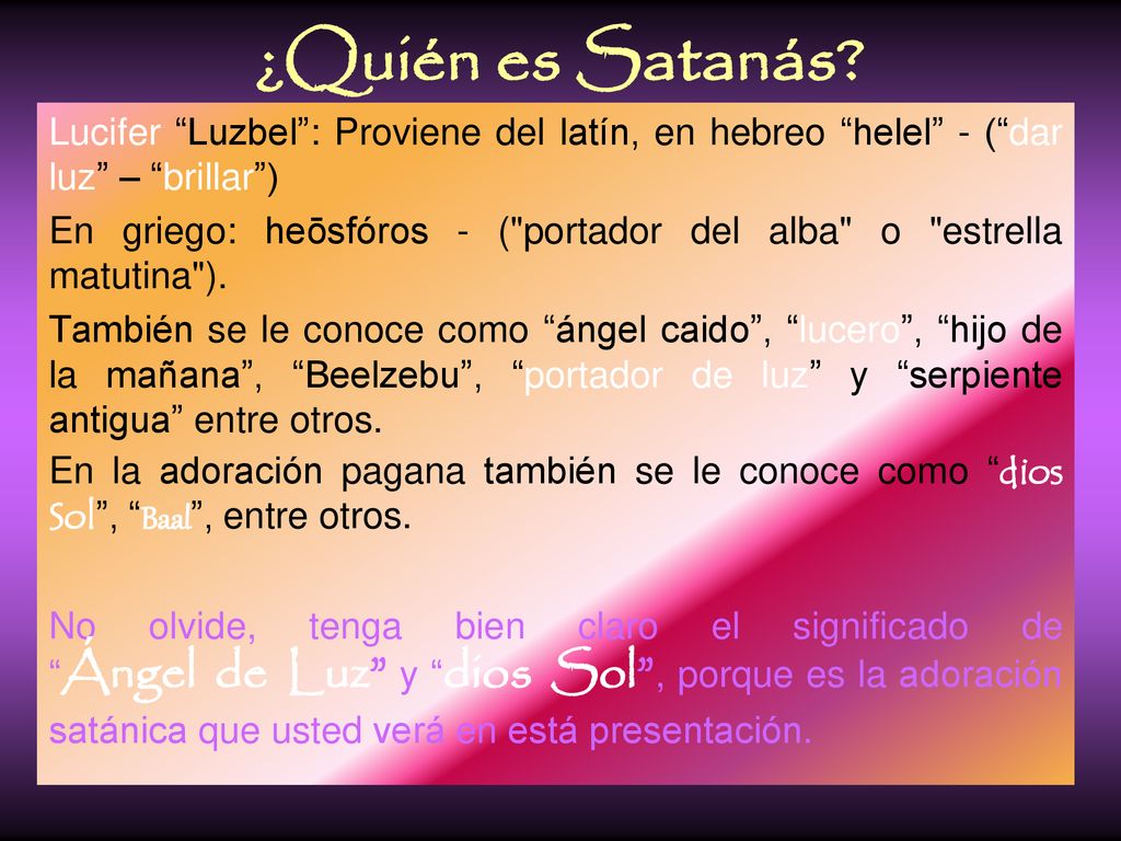 ¿Quién es Satanás Lucifer Luzbel : Proviene del latín, en hebreo helel - ( dar luz – brillar )