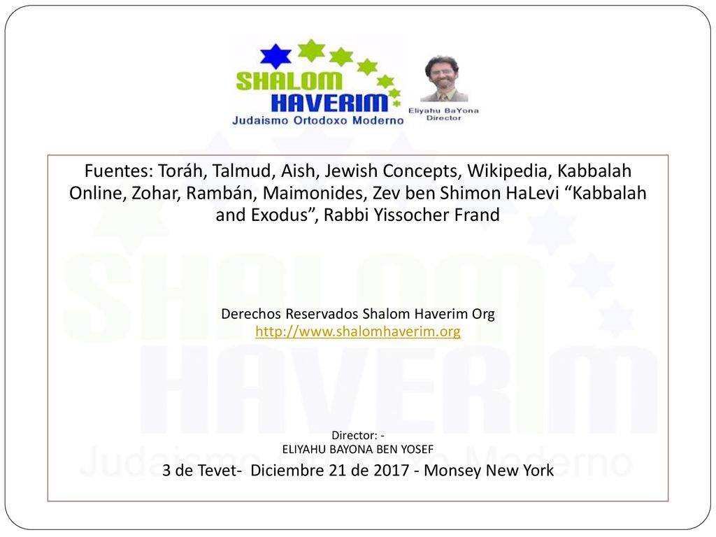 Fuentes: Toráh, Talmud, Aish, Jewish Concepts, Wikipedia, Kabbalah Online, Zohar, Rambán, Maimonides, Zev ben Shimon HaLevi Kabbalah and Exodus , Rabbi Yissocher Frand