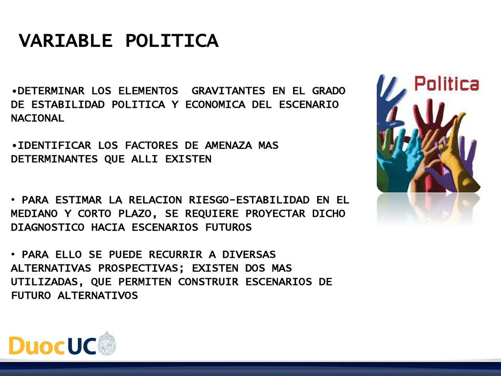 VARIABLE POLITICA DETERMINAR LOS ELEMENTOS GRAVITANTES EN EL GRADO DE ESTABILIDAD POLITICA Y ECONOMICA DEL ESCENARIO NACIONAL.