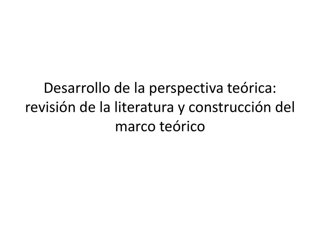 Desarrollo de la perspectiva teórica: revisión de la literatura y construcción del marco teórico