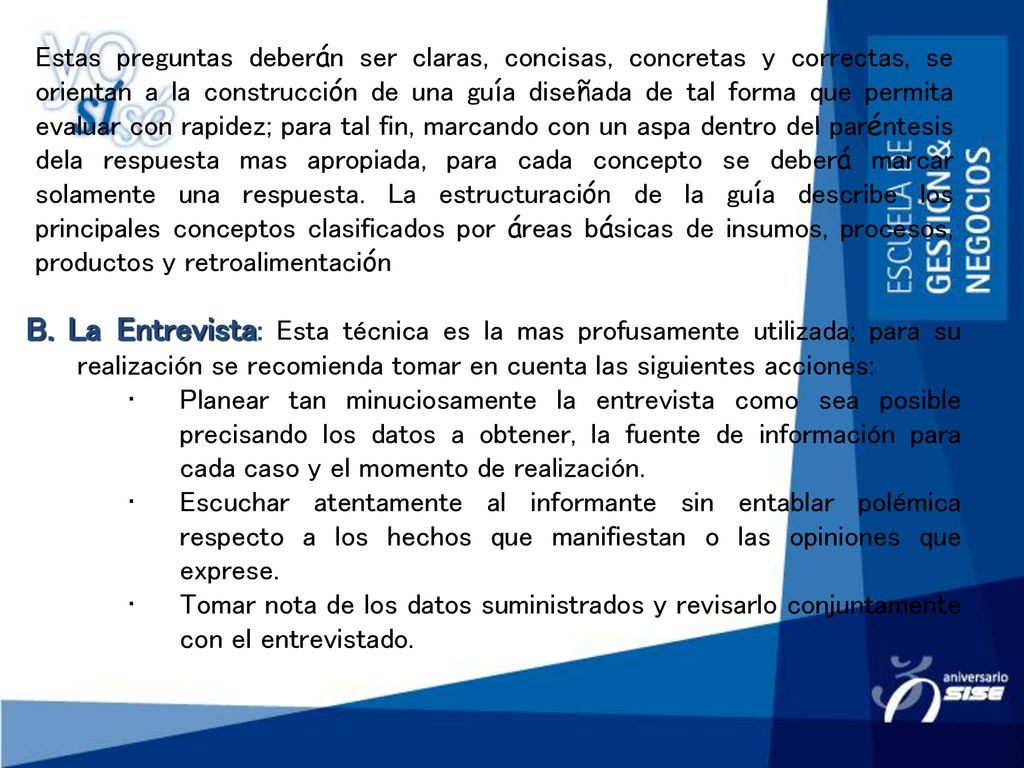 Estas preguntas deberán ser claras, concisas, concretas y correctas, se orientan a la construcción de una guía diseñada de tal forma que permita evaluar con rapidez; para tal fin, marcando con un aspa dentro del paréntesis dela respuesta mas apropiada, para cada concepto se deberá marcar solamente una respuesta. La estructuración de la guía describe los principales conceptos clasificados por áreas básicas de insumos, procesos, productos y retroalimentación
