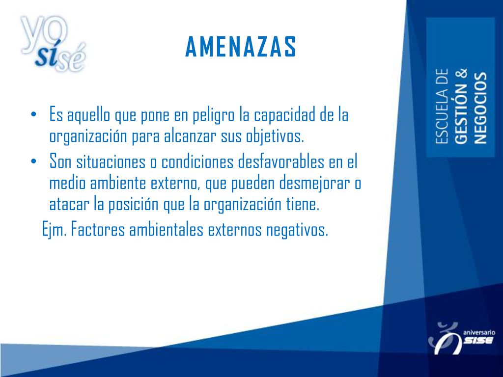 AMENAZAS Es aquello que pone en peligro la capacidad de la organización para alcanzar sus objetivos.