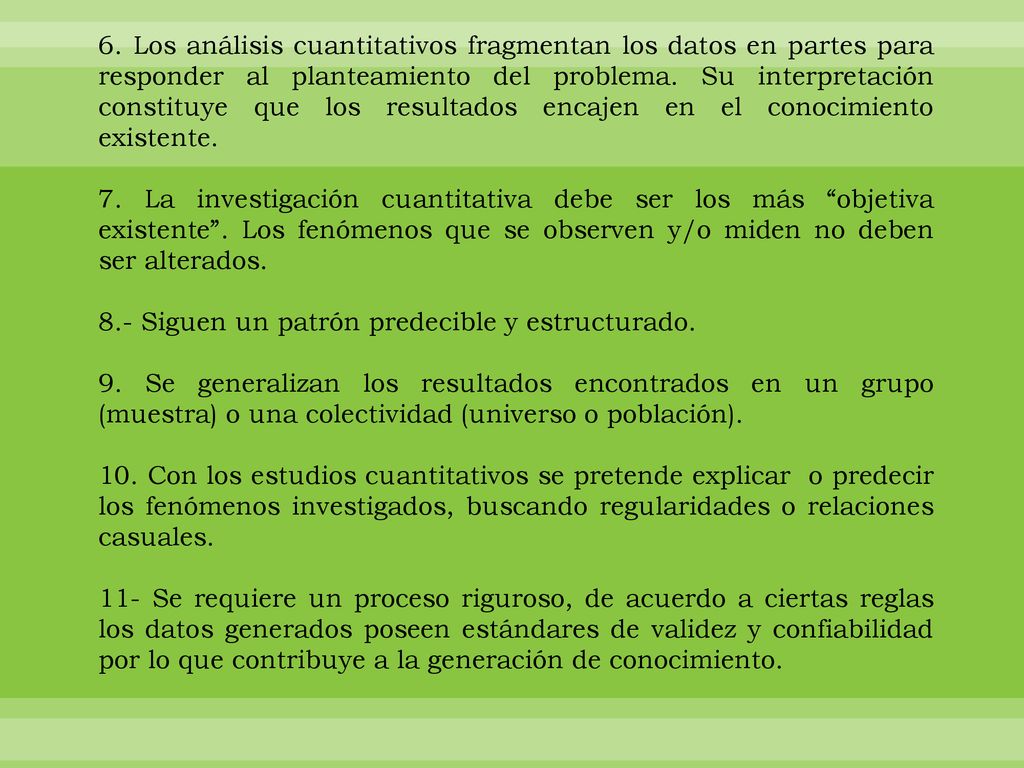 6. Los análisis cuantitativos fragmentan los datos en partes para responder al planteamiento del problema. Su interpretación constituye que los resultados encajen en el conocimiento existente.