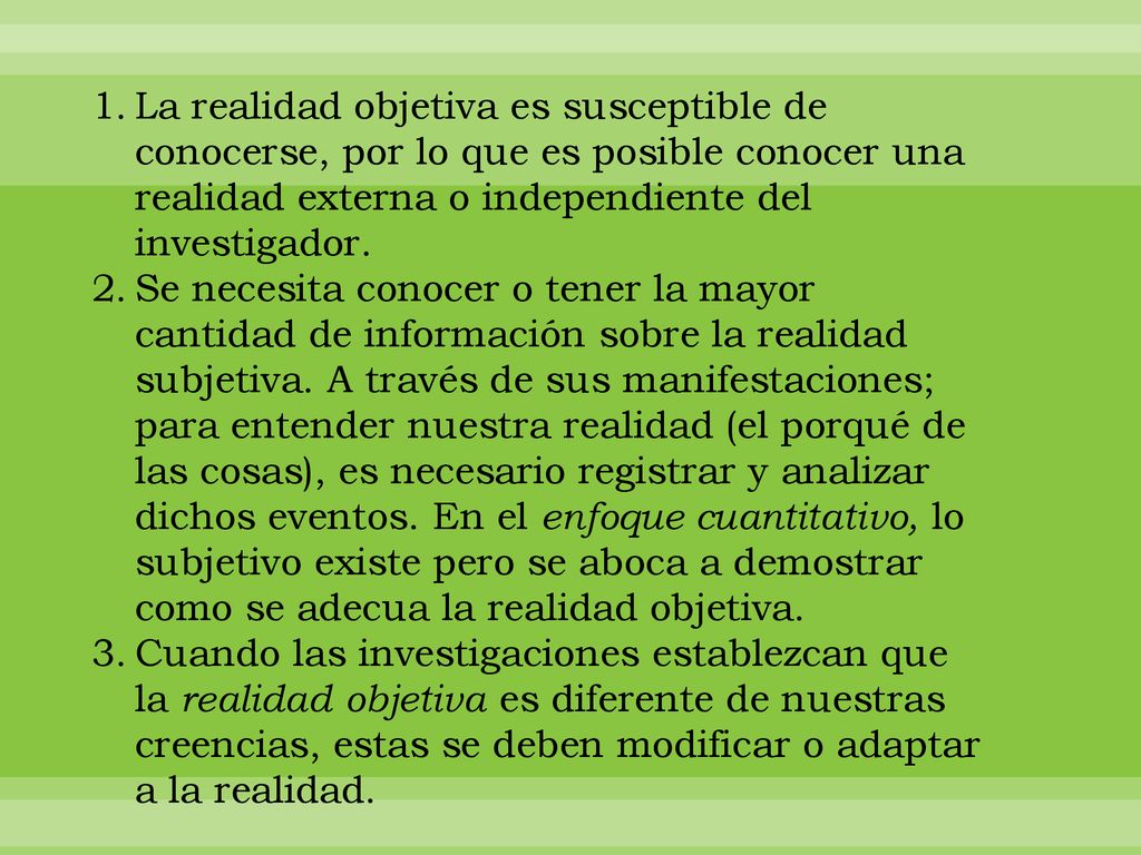 La realidad objetiva es susceptible de conocerse, por lo que es posible conocer una realidad externa o independiente del investigador.