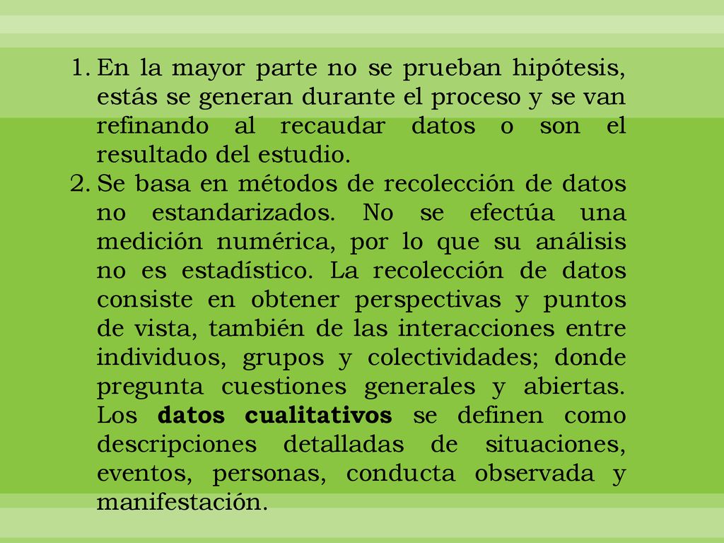 En la mayor parte no se prueban hipótesis, estás se generan durante el proceso y se van refinando al recaudar datos o son el resultado del estudio.