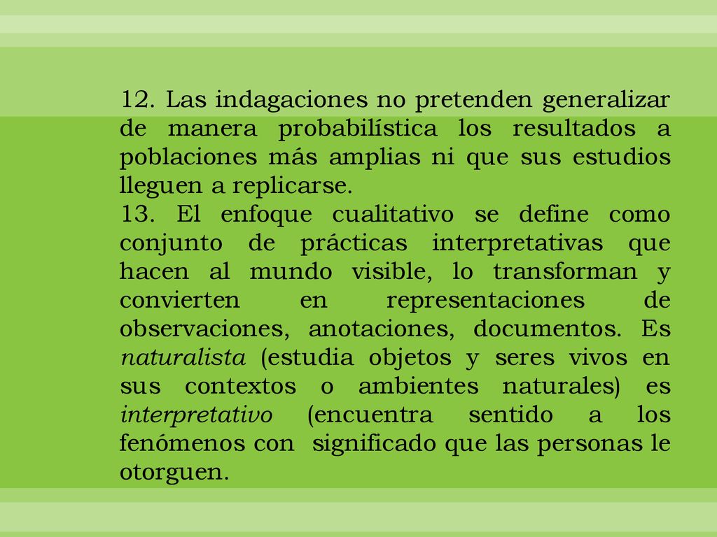 12. Las indagaciones no pretenden generalizar de manera probabilística los resultados a poblaciones más amplias ni que sus estudios lleguen a replicarse.