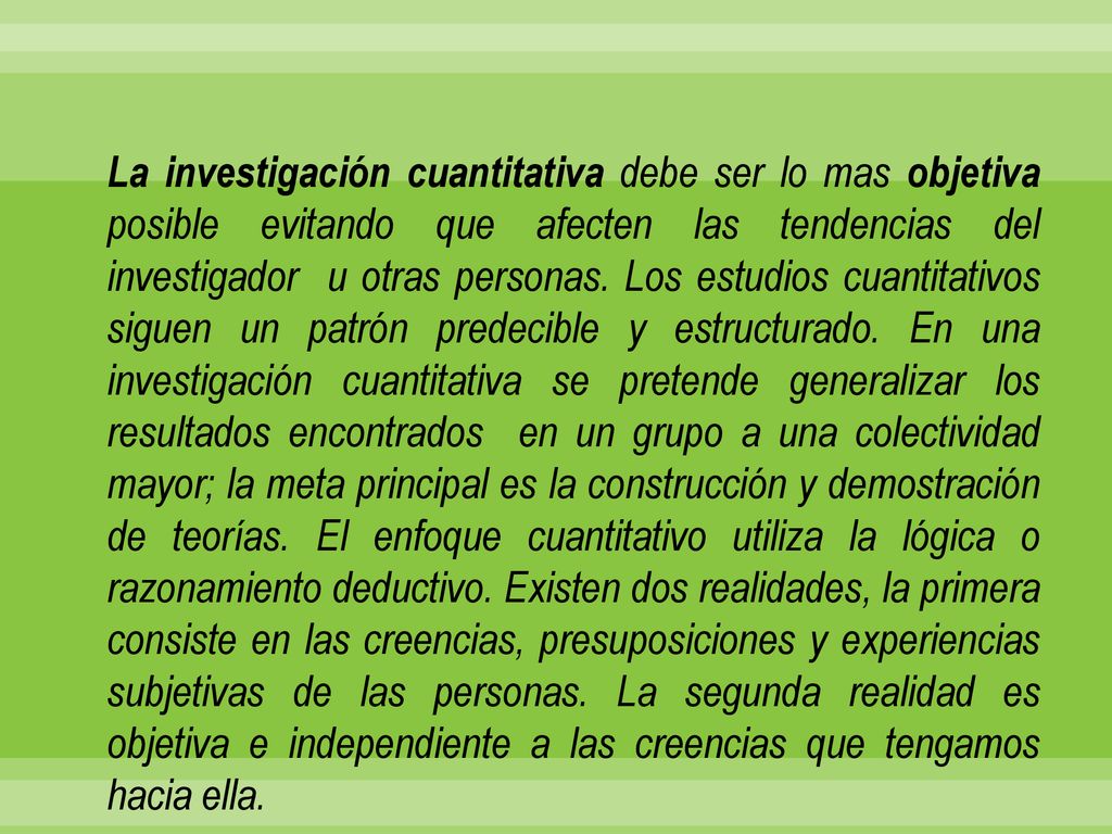 La investigación cuantitativa debe ser lo mas objetiva posible evitando que afecten las tendencias del investigador u otras personas.