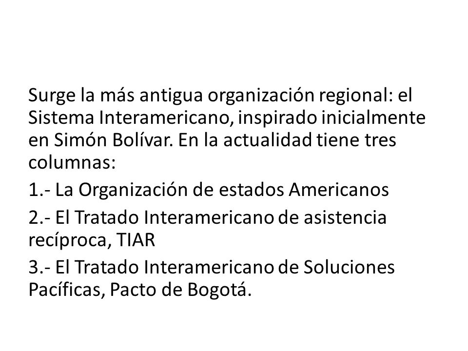Surge la más antigua organización regional: el Sistema Interamericano, inspirado inicialmente en Simón Bolívar. En la actualidad tiene tres columnas: