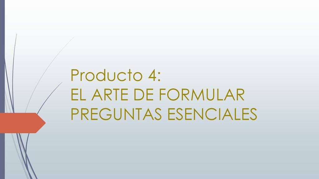 Producto 4: EL ARTE DE FORMULAR PREGUNTAS ESENCIALES