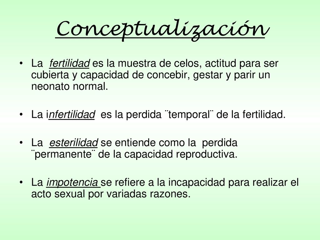 Conceptualización La fertilidad es la muestra de celos, actitud para ser cubierta y capacidad de concebir, gestar y parir un neonato normal.