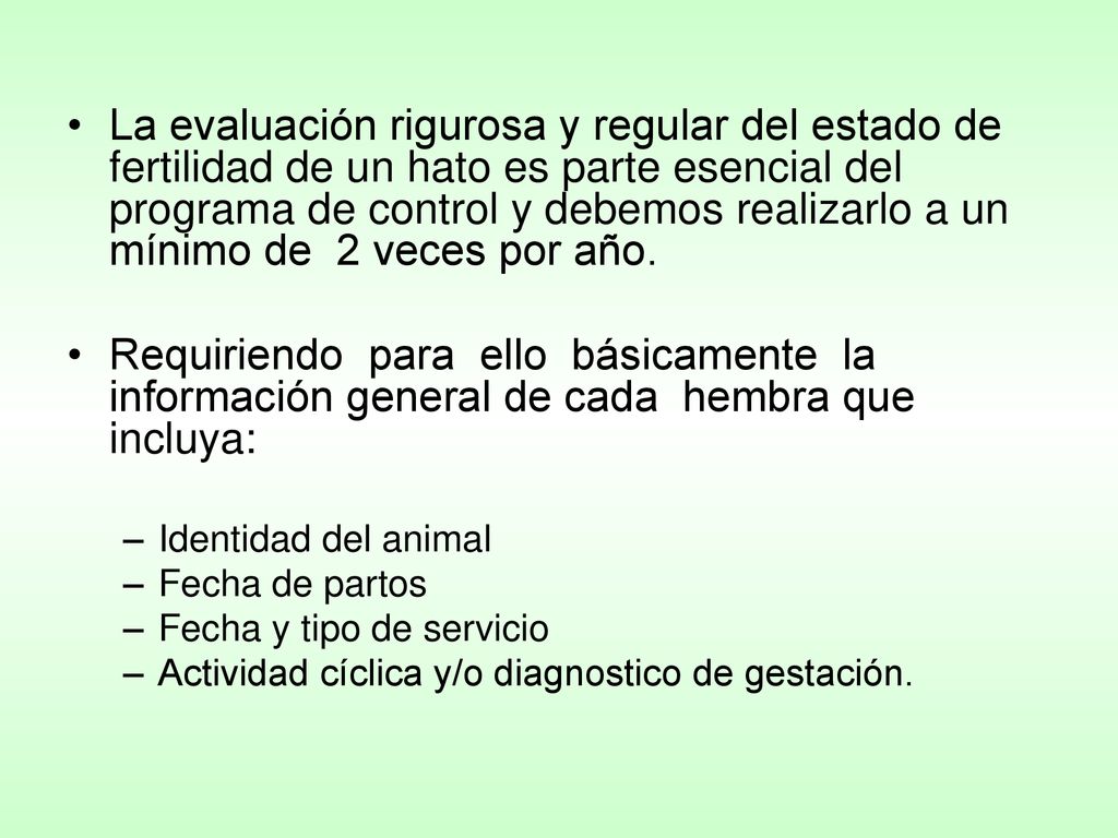 La evaluación rigurosa y regular del estado de fertilidad de un hato es parte esencial del programa de control y debemos realizarlo a un mínimo de 2 veces por año.