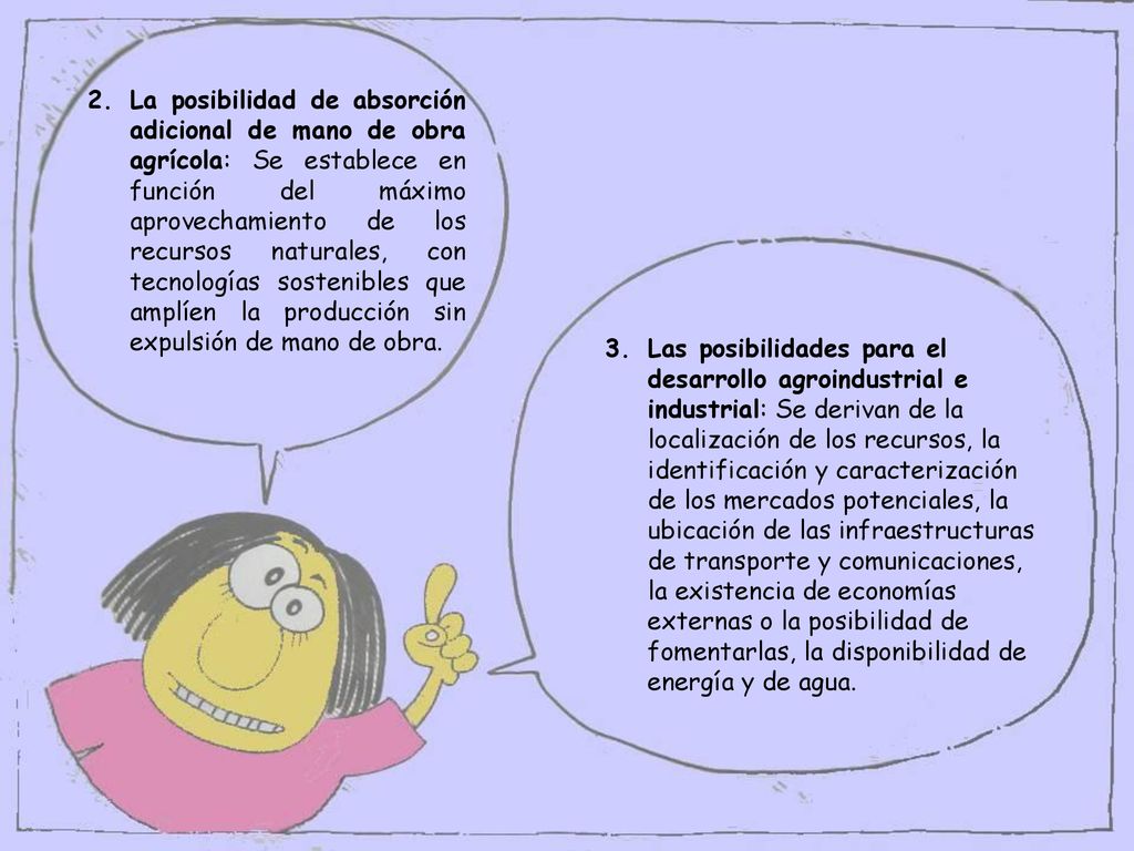 La posibilidad de absorción adicional de mano de obra agrícola: Se establece en función del máximo aprovechamiento de los recursos naturales, con tecnologías sostenibles que amplíen la producción sin expulsión de mano de obra.