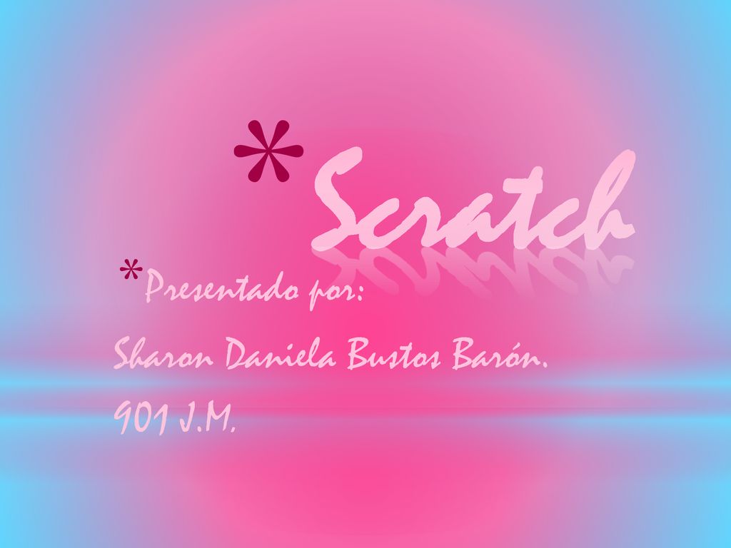 Scratch Presentado por: Sharon Daniela Bustos Barón. 901 J.M.