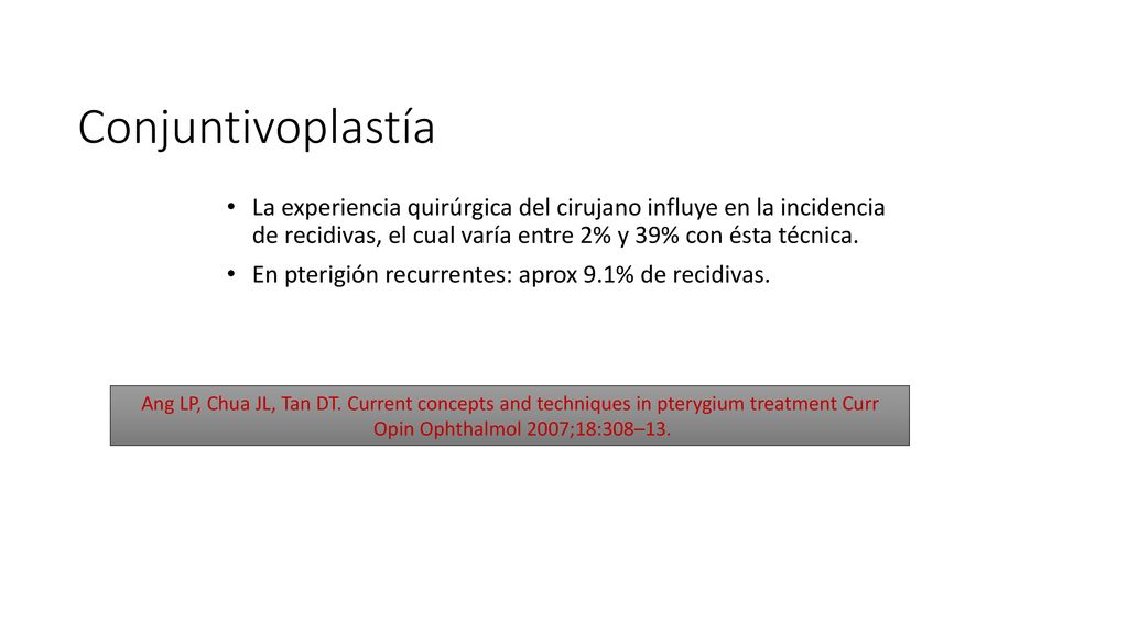 Conjuntivoplastía La experiencia quirúrgica del cirujano influye en la incidencia de recidivas, el cual varía entre 2% y 39% con ésta técnica.