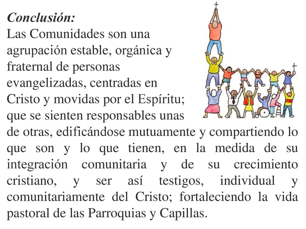 Conclusión: Las Comunidades son una. agrupación estable, orgánica y. fraternal de personas. evangelizadas, centradas en.
