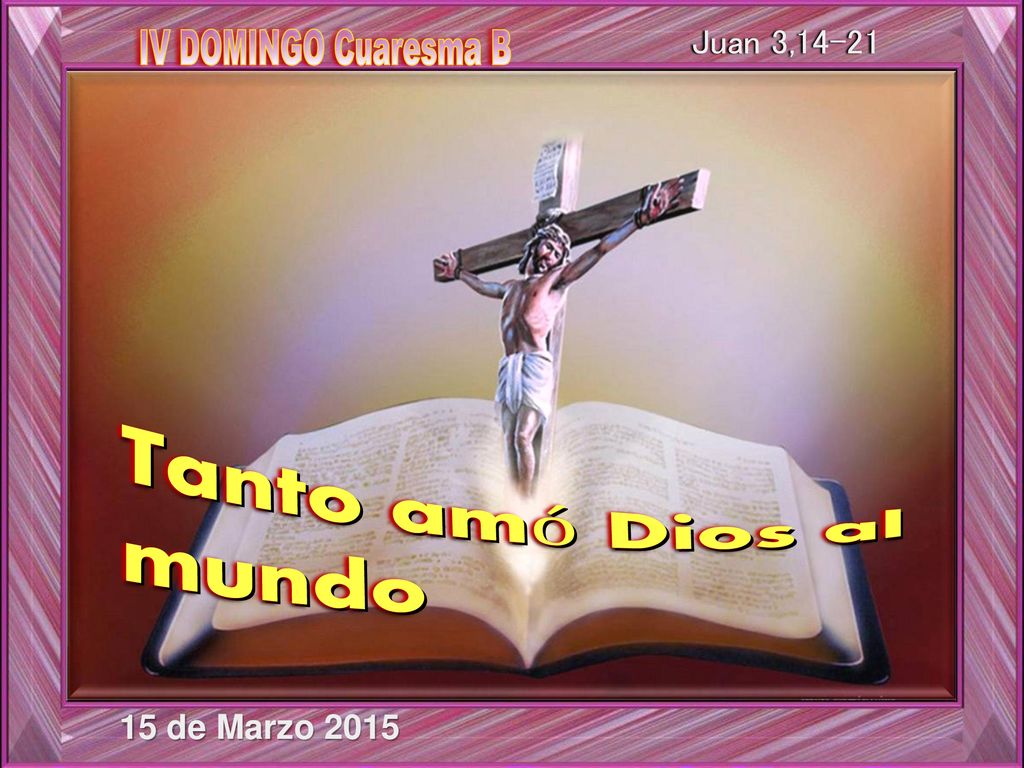 Tanto amó Dios al mundo IV DOMINGO Cuaresma B Juan 3,14-21