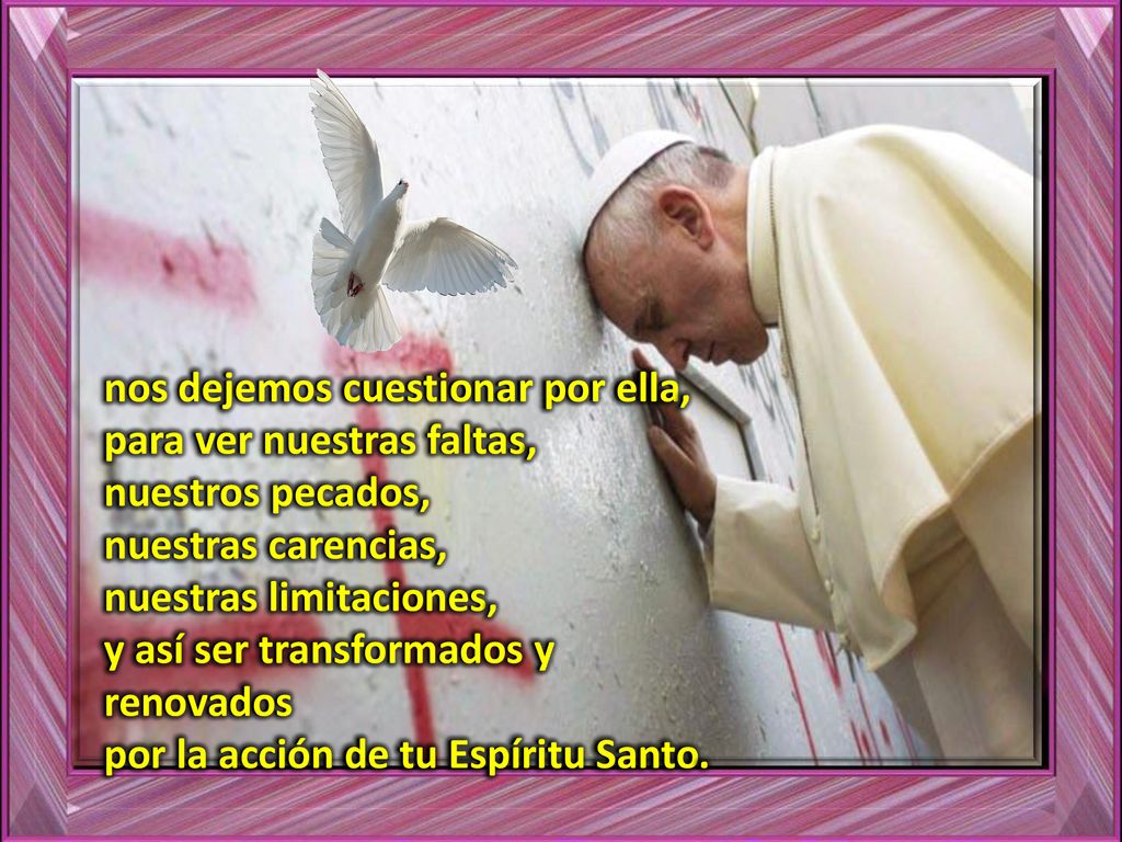 nos dejemos cuestionar por ella, para ver nuestras faltas, nuestros pecados,