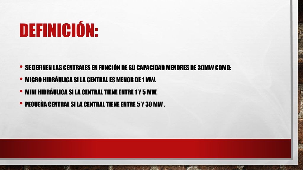 Definición: Se definen las centrales en función de su capacidad menores de 30MW como: Micro hidráulica si la central es menor de 1 MW.