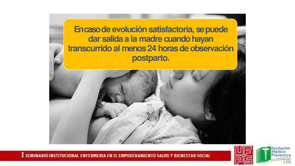 En caso de evolución satisfactoria, se puede dar salida a la madre cuando hayan transcurrido al menos 24 horas de observación postparto.