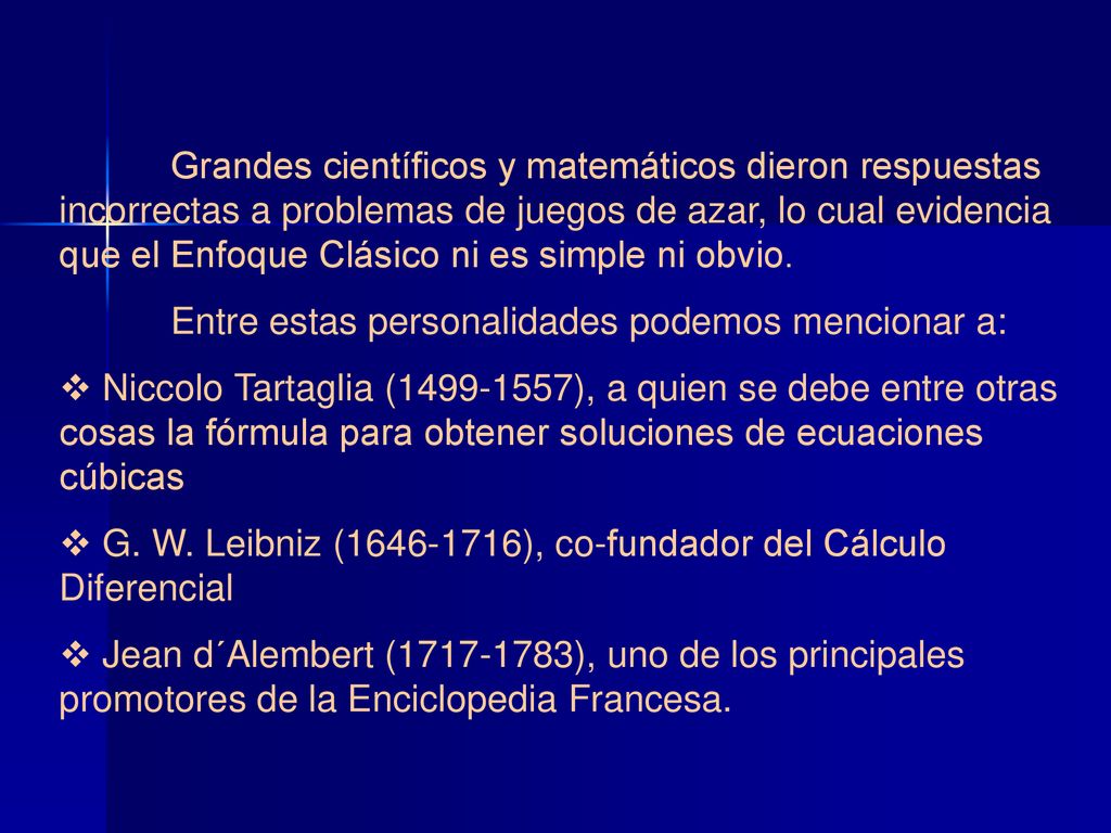 Grandes científicos y matemáticos dieron respuestas incorrectas a problemas de juegos de azar, lo cual evidencia que el Enfoque Clásico ni es simple ni obvio.