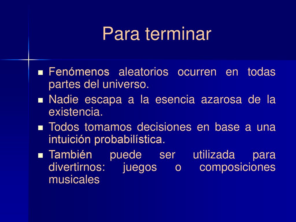 Para terminar Fenómenos aleatorios ocurren en todas partes del universo. Nadie escapa a la esencia azarosa de la existencia.
