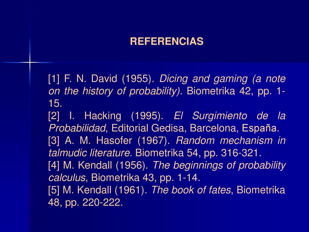 REFERENCIAS [1] F. N. David (1955). Dicing and gaming (a note on the history of probability). Biometrika 42, pp