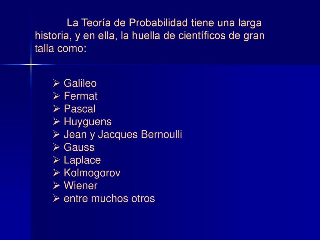 La Teoría de Probabilidad tiene una larga historia, y en ella, la huella de científicos de gran talla como: