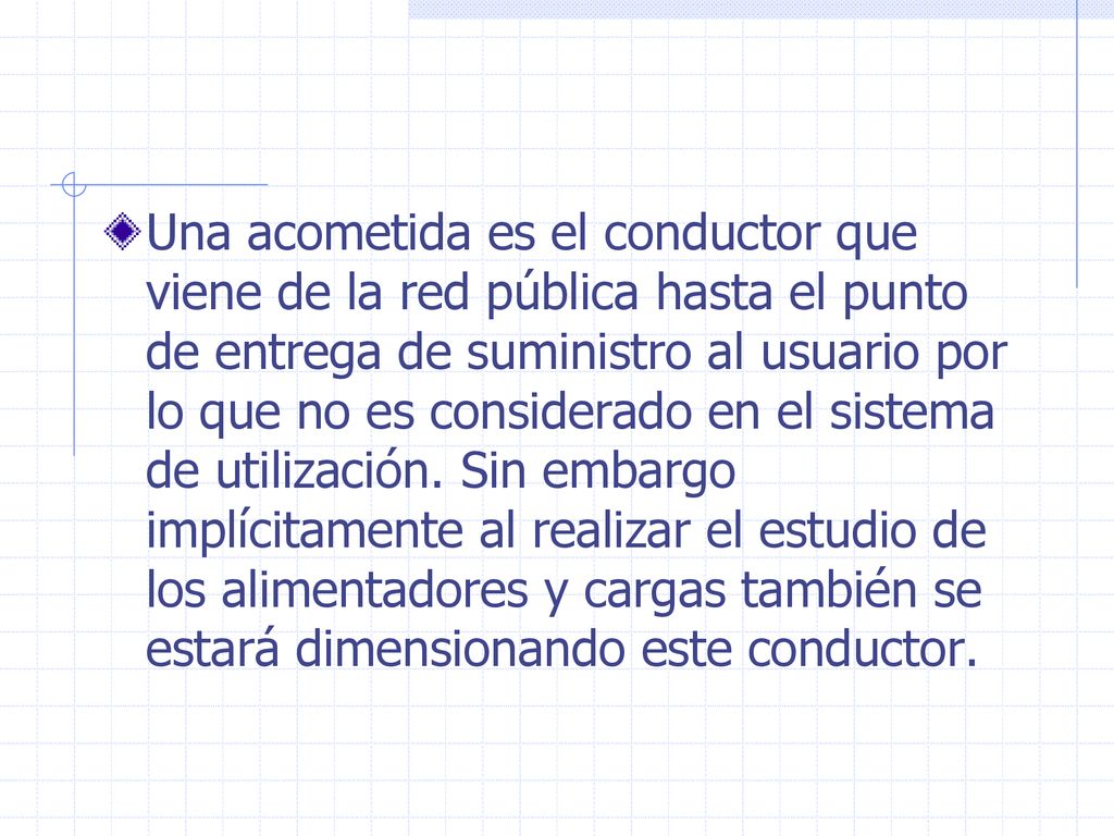 Una acometida es el conductor que viene de la red pública hasta el punto de entrega de suministro al usuario por lo que no es considerado en el sistema de utilización.