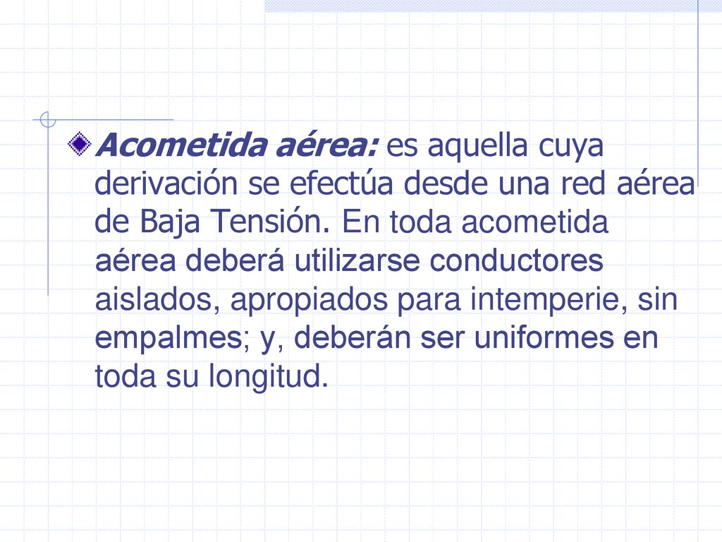 Acometida aérea: es aquella cuya derivación se efectúa desde una red aérea de Baja Tensión.