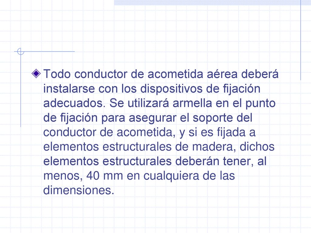 Todo conductor de acometida aérea deberá instalarse con los dispositivos de fijación adecuados.