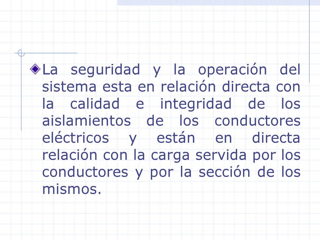 La seguridad y la operación del sistema esta en relación directa con la calidad e integridad de los aislamientos de los conductores eléctricos y están en directa relación con la carga servida por los conductores y por la sección de los mismos.