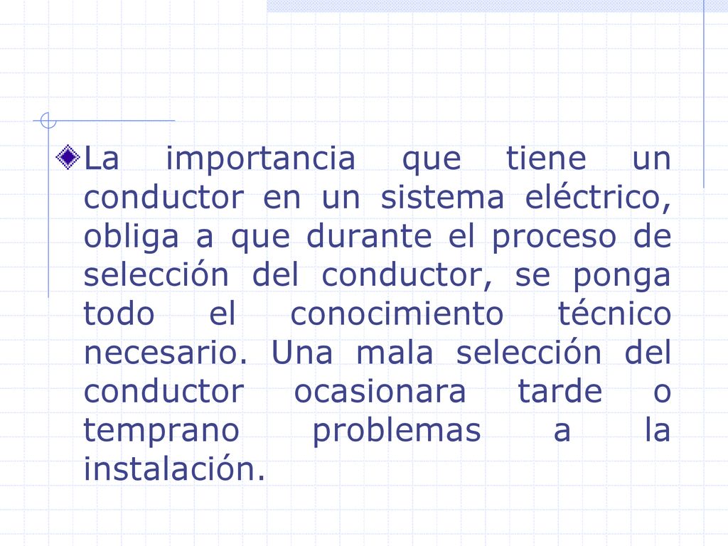 La importancia que tiene un conductor en un sistema eléctrico, obliga a que durante el proceso de selección del conductor, se ponga todo el conocimiento técnico necesario.