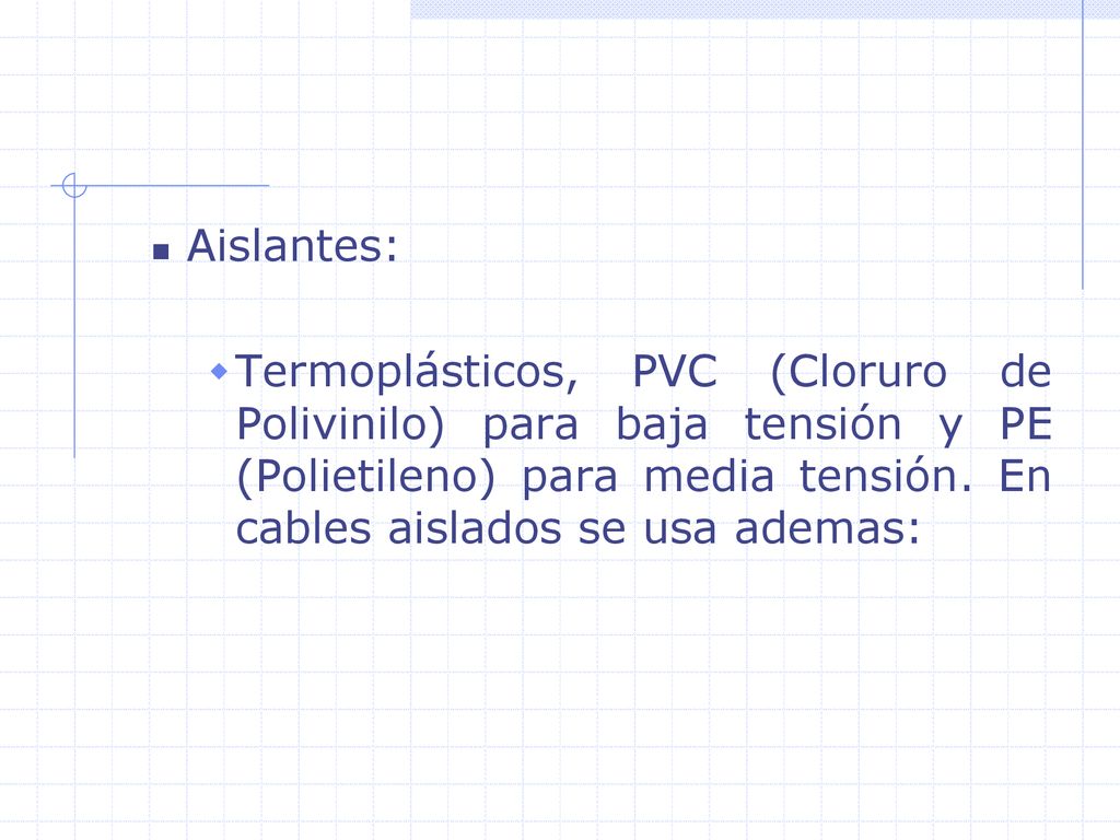 Aislantes: Termoplásticos, PVC (Cloruro de Polivinilo) para baja tensión y PE (Polietileno) para media tensión.