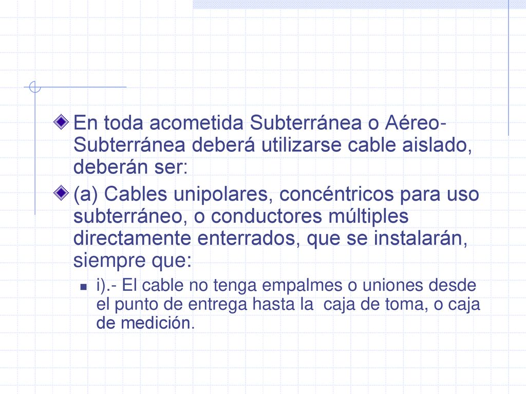 En toda acometida Subterránea o Aéreo-Subterránea deberá utilizarse cable aislado, deberán ser: