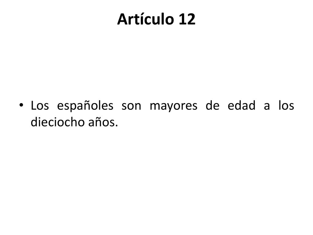 Artículo 12 Los españoles son mayores de edad a los dieciocho años.