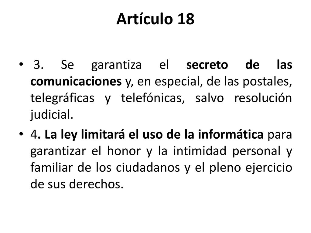 Artículo Se garantiza el secreto de las comunicaciones y, en especial, de las postales, telegráficas y telefónicas, salvo resolución judicial.