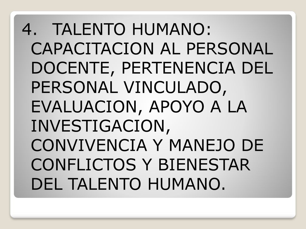 4. TALENTO HUMANO: CAPACITACION AL PERSONAL DOCENTE, PERTENENCIA DEL PERSONAL VINCULADO, EVALUACION, APOYO A LA INVESTIGACION, CONVIVENCIA Y MANEJO DE CONFLICTOS Y BIENESTAR DEL TALENTO HUMANO.