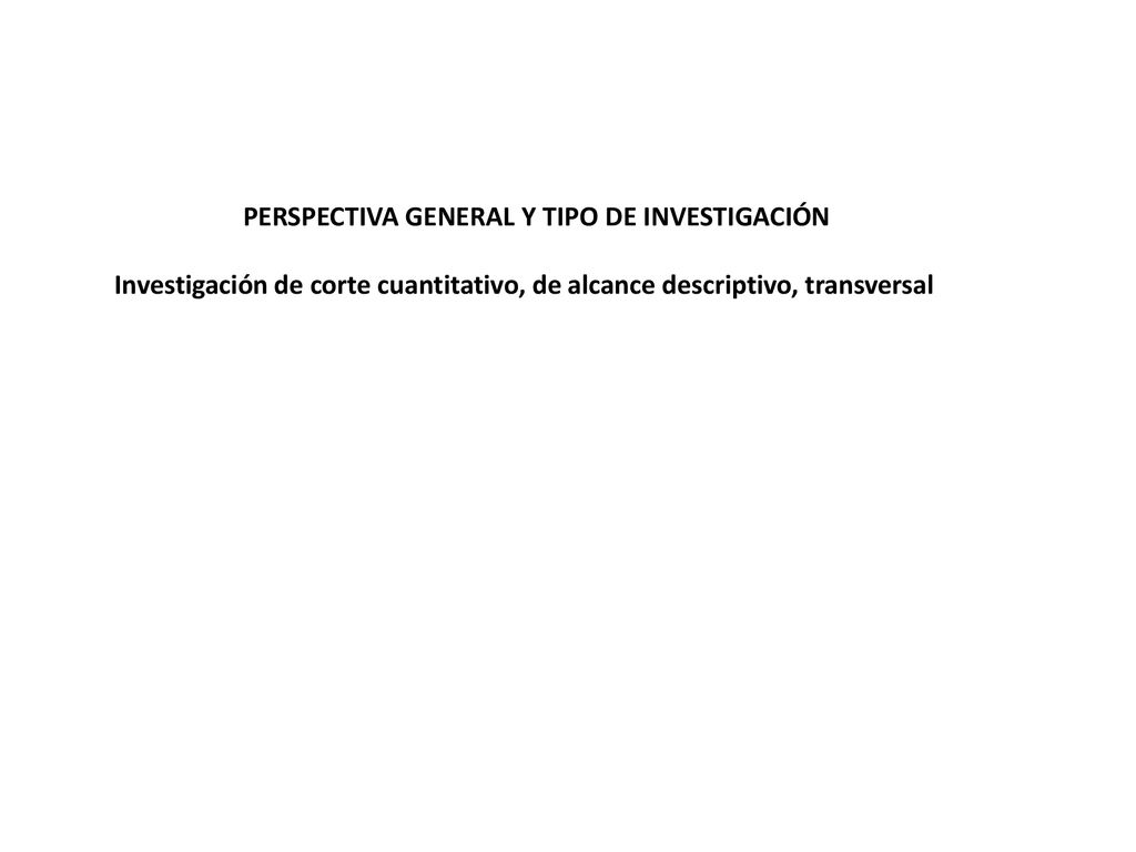 PERSPECTIVA GENERAL Y TIPO DE INVESTIGACIÓN