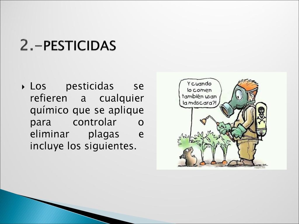 2.-PESTICIDAS Los pesticidas se refieren a cualquier químico que se aplique para controlar o eliminar plagas e incluye los siguientes.