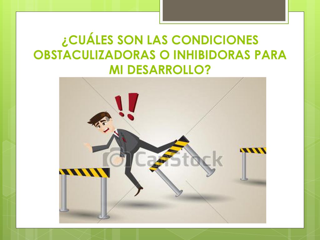 ¿CUÁLES SON LAS CONDICIONES OBSTACULIZADORAS O INHIBIDORAS PARA MI DESARROLLO