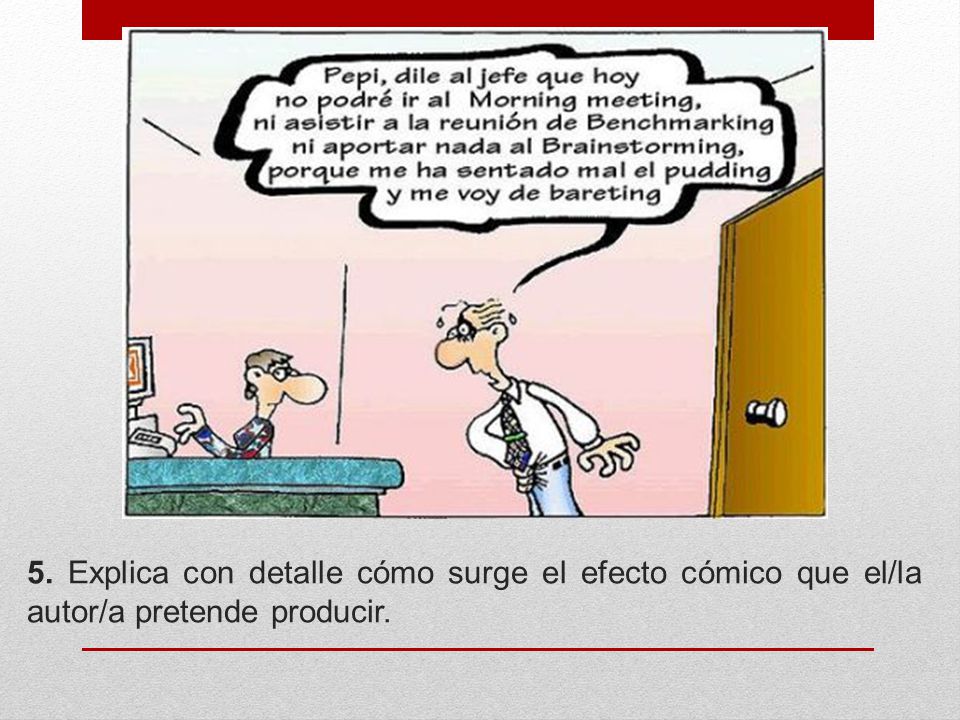 5. Explica con detalle cómo surge el efecto cómico que el/la autor/a pretende producir.