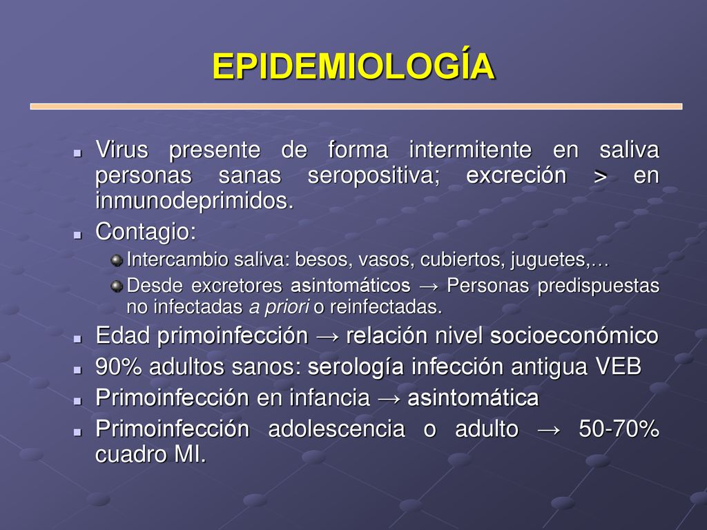EPIDEMIOLOGÍA Virus presente de forma intermitente en saliva personas sanas seropositiva; excreción > en inmunodeprimidos.