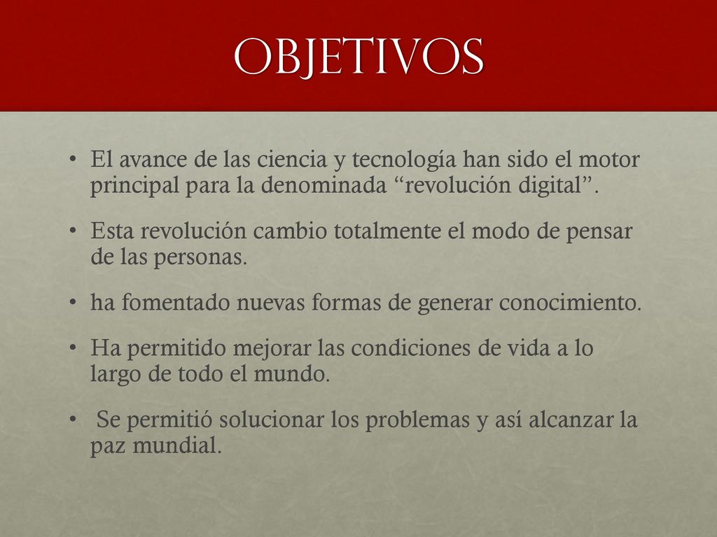 Objetivos El avance de las ciencia y tecnología han sido el motor principal para la denominada revolución digital .