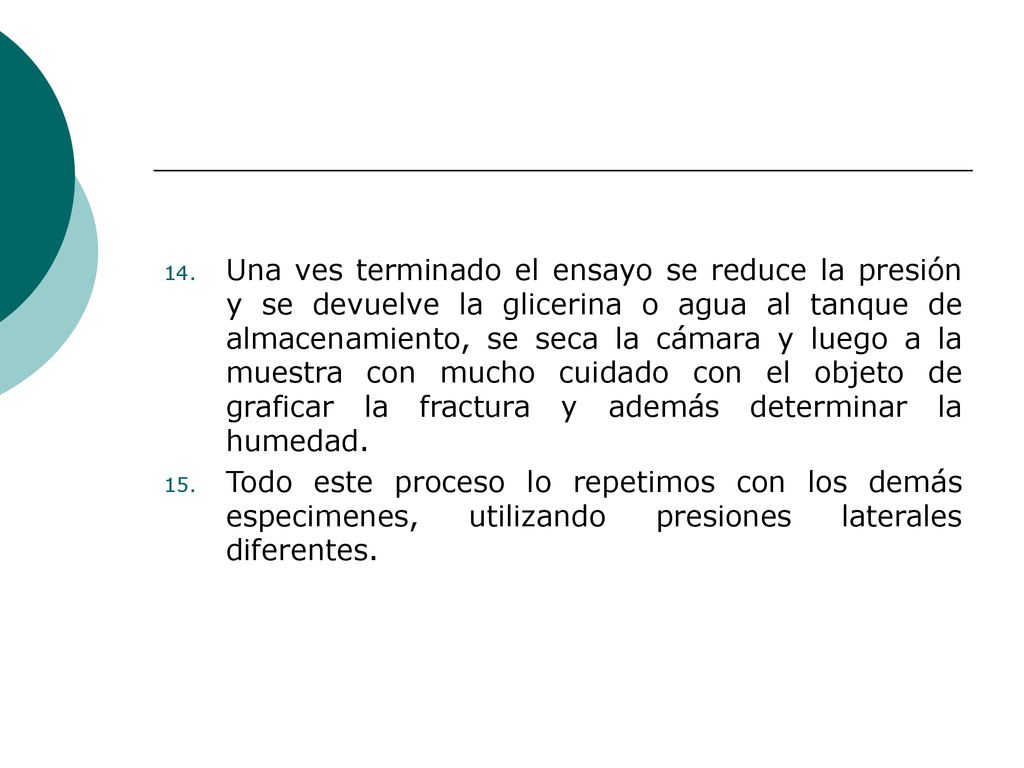 Una ves terminado el ensayo se reduce la presión y se devuelve la glicerina o agua al tanque de almacenamiento, se seca la cámara y luego a la muestra con mucho cuidado con el objeto de graficar la fractura y además determinar la humedad.