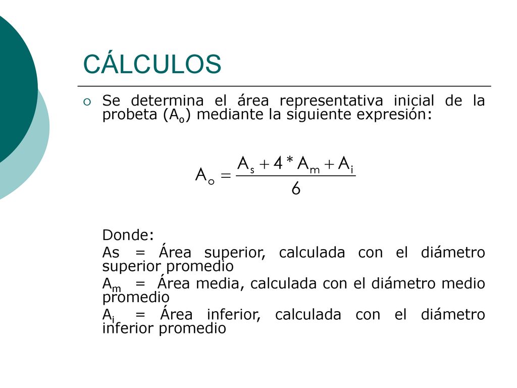CÁLCULOS Se determina el área representativa inicial de la probeta (Ao) mediante la siguiente expresión: