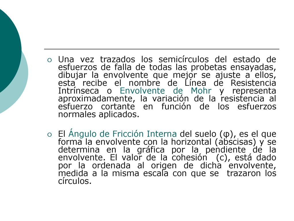 Una vez trazados los semicírculos del estado de esfuerzos de falla de todas las probetas ensayadas, dibujar la envolvente que mejor se ajuste a ellos, esta recibe el nombre de Línea de Resistencia Intrínseca o Envolvente de Mohr y representa aproximadamente, la variación de la resistencia al esfuerzo cortante en función de los esfuerzos normales aplicados.